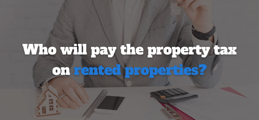 Who will pay the property tax on rented properties?